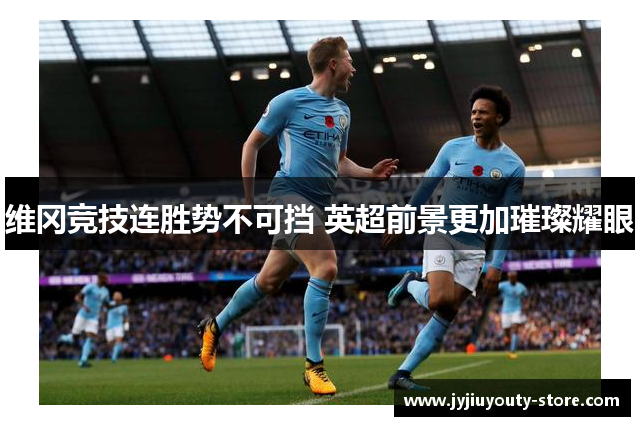 维冈竞技连胜势不可挡 英超前景更加璀璨耀眼