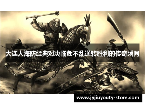 大连人海防经典对决临危不乱逆转胜利的传奇瞬间
