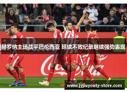 赫罗纳主场战平巴伦西亚 延续不败纪录继续强势表现