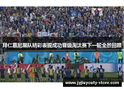 拜仁慕尼黑队精彩表现成功晋级淘汰赛下一轮全景回顾