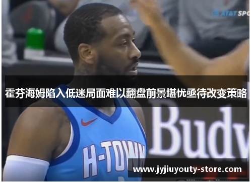 霍芬海姆陷入低迷局面难以翻盘前景堪忧亟待改变策略