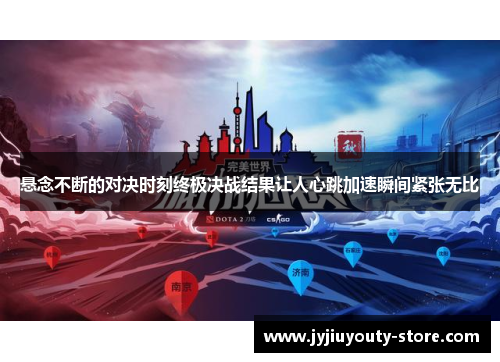 悬念不断的对决时刻终极决战结果让人心跳加速瞬间紧张无比