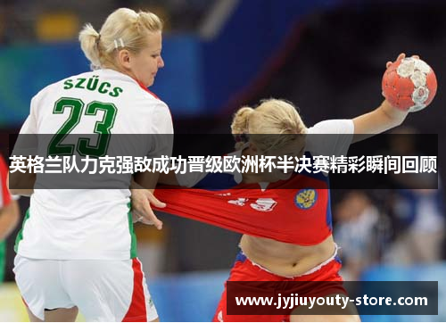 英格兰队力克强敌成功晋级欧洲杯半决赛精彩瞬间回顾