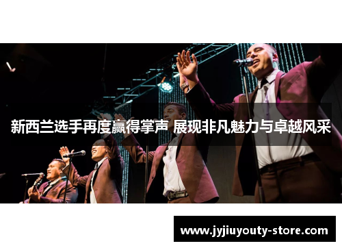 新西兰选手再度赢得掌声 展现非凡魅力与卓越风采