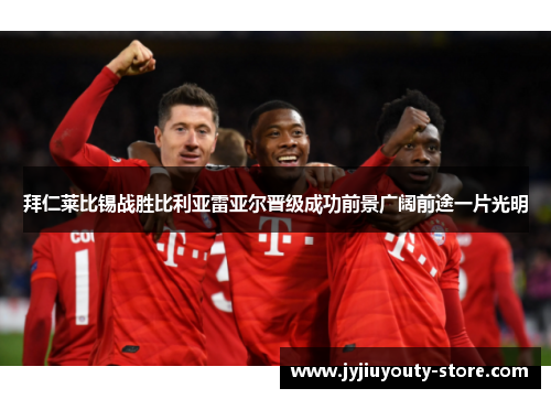 拜仁莱比锡战胜比利亚雷亚尔晋级成功前景广阔前途一片光明