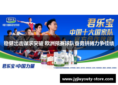 稳健出击谋求突破 欧洲预赛球队奋勇拼搏力争佳绩