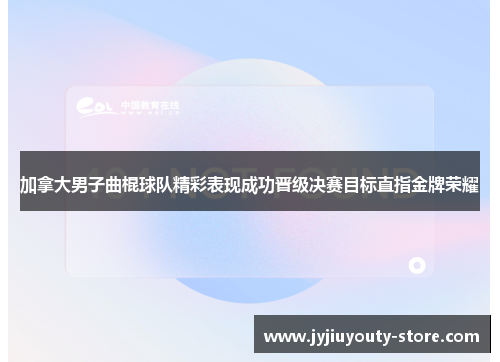加拿大男子曲棍球队精彩表现成功晋级决赛目标直指金牌荣耀