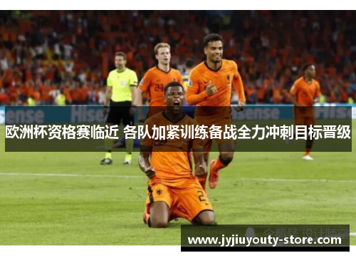 欧洲杯资格赛临近 各队加紧训练备战全力冲刺目标晋级