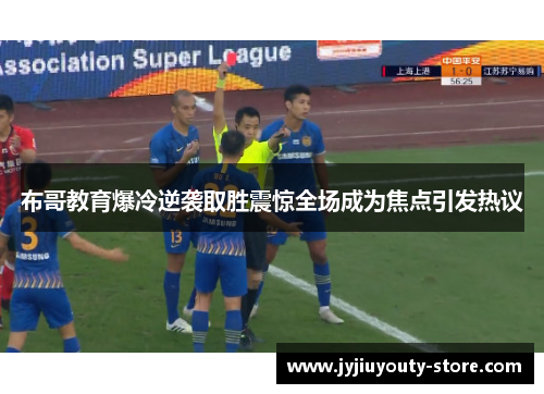 布哥教育爆冷逆袭取胜震惊全场成为焦点引发热议